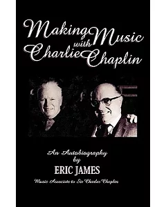 Making Music With Charlie Chaplin: An Autobiography