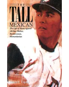 The Tall Mexican: The Life of Hank Aguirre All-Star Pitcher, Businessman, Humanitarian