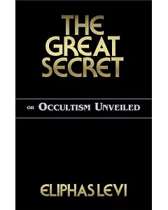 The Great Secret: Or Occultism Unveiled