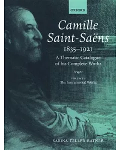 Camille Saint-Saens 1835-1921: A Thematic Catalogue of His Complete Works : The Instrumental Works