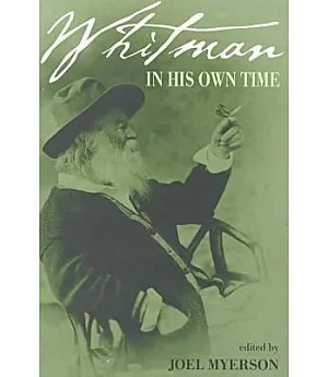 Whitman in His Own Time: A Biographical Chronicle of His Life, Drawn from Recollections, Memoirs, and Interviews by Friends and
