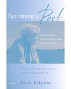Becoming a Poet: Elizabeth Bishop With Marianne Moore and robert Lowell