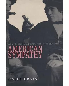 American Sympathy: Men, Friendship, and Literature in the New Nation