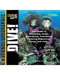 Dive: Your Guide to Snorkeling, Scuba, Night-Diving, Freediving, Exploring Shipwrecks, Caves, and More