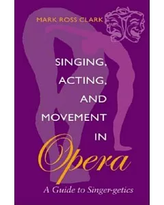 Singing, Acting, and Movement in Opera: A Guide to Singer-Getics
