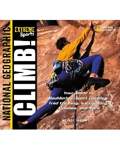 Climb: Your Guide to Bouldering, Sport Climbing, Trad Climbing, Ice Climbing, Alpinism, and More