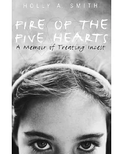 Fire of the Five Hearts: A Memoir of Treating Incest