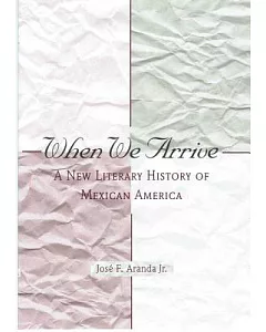 When We Arrive: A New Literary History of Mexican America
