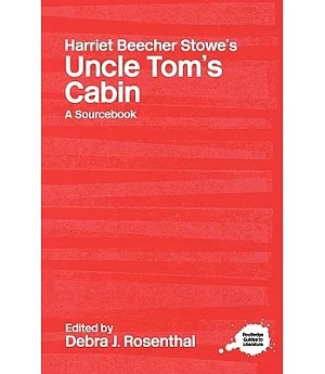 Harriet Beecher Stowe’ s Uncle Toms Cabin A Sourcebook