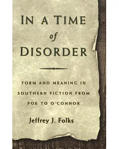 In a Time of Disorder: Form and Meaning in Southern Fiction from Poe to O’Connor