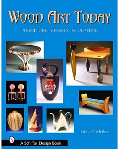 Wood Art Today: Furniture, Vessels, Sculpture