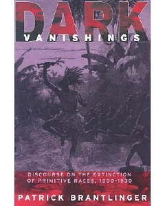 Dark Vanishings: Discourse on the Extinction of Primitive Races, 1800-1930