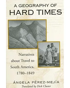 A Geography of Hard Times: Narratives About Travel to South America, 1780-1849