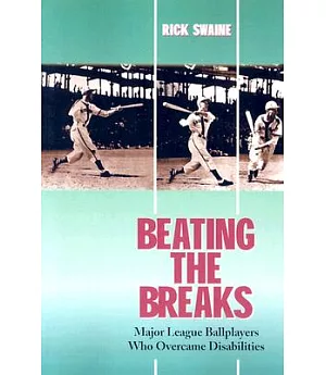Beating the Breaks: Major League Ballplayers Who Overcame Disabilities