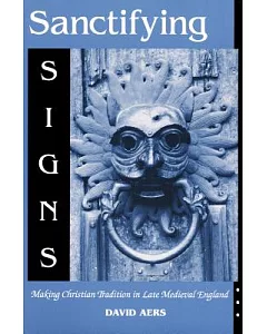 Sanctifying Signs: Making Christian Tradition in Late Medieval England
