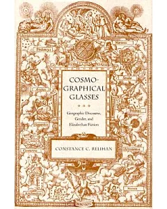 Cosmographical Glasses: Geographic Discourse, Gender, And Elizabethan Fiction