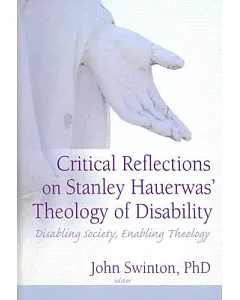 Critical Reflections Of Stanley Hauerwas’ Theology Of Disability: Disabling Society, Enabling Theology