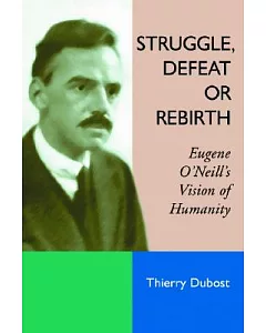 Struggle, Defeat or Rebirth: Eugene O’neill’s Vision of Humanity