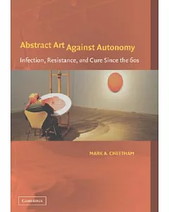 Abstract Art Against Autonomy: Infection, Resistance And Cure Since the 1960s