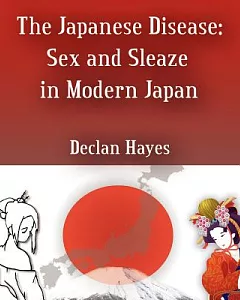 The Japanese Disease: Sex And Sleaze in Modern Japan