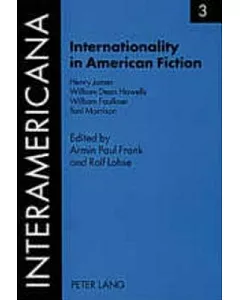 Internationality In American Fiction: Henry James, William Dean Howells, William Faulkner, Toni Morrison