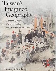 Taiwan’s Imagined Geography: Chinese Colonial Travel Writing And Pictures, 1683-1895