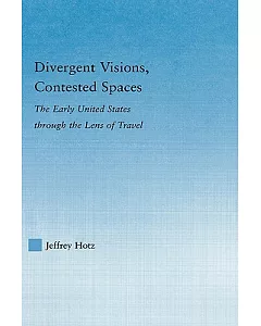 Divergent Visions, Contested Spaces: The Early United States Through Lens of Travel