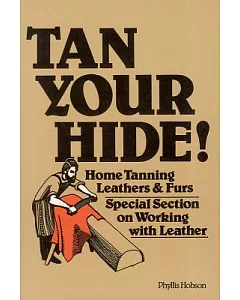 Tan Your Hide!: Home Tanning Leathers and Furs
