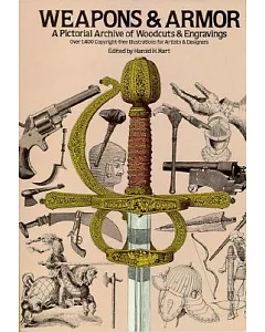 Weapons and Armor: A Pictorial Archive of Woodcuts & Engravings : Over 1,400 Copyright-Free Illustrations for Artists & Designer