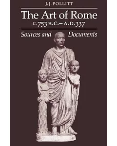 The Art of Rome, C. 753 B.C.-A.D. 337: Sources and Documents