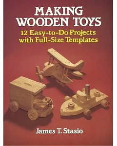 Making Wooden Toys: 12 Easy-To-Do Projects With Full-Size Templates