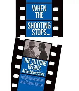 When the Shooting Stops, the Cutting Begins: A Film Editor’s Story