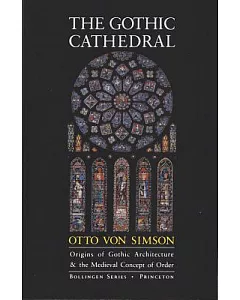 The Gothic Cathedral: Origins of Gothic Architecture and the Medieval Concept of Order