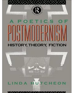 Poetics of Postmodernism: History, Theory, Fiction