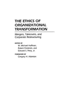 Ethics of Organizational Transformation: Mergers, Takeovers, and Corporate Restructuring