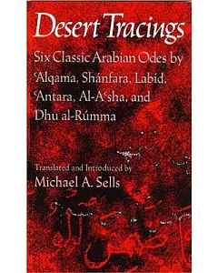 Desert Tracings: Six Classic Arabian Odes by ’Algama, Shanfara, Labid, ’Antara, Al-A’Sha, Dhu Al-Rumma
