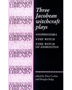 Three Jacobean Witchcraft Plays: Sphonisba, the Witch, the Witch of Edmonton