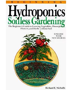 Beginning Hydroponics: Soilless Gardening : A Beginner’s Guide to Growing Vegetables, House Plants, Flowers, and Herbs Without S