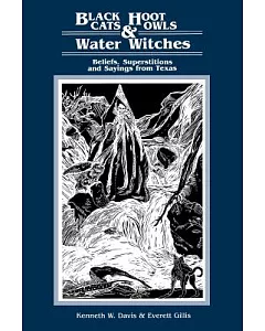 Black Cats, Hoot Owls, and Water Witches: Beliefs, Superstitions, and Sayings from Texas