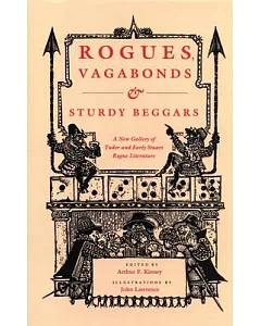Rogues, Vagabonds, & Sturdy Beggars: A New Gallery of Tudor and Early Stuart Rogue Literature, Exposing the Lives, Times, and Co