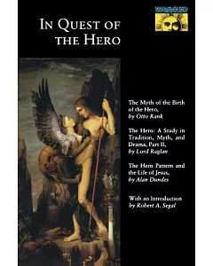 In Quest of the Hero: The Myth of the Birth of the Hero/the Hero : A Study in Tradition, Myth, and Drama, Part Ii/the Hero Patt