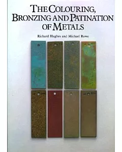 The Colouring, Bronzing, and Patination of Metals: A Manual for the Fine Metalworker and Sculptor : Cast Bronze, Cast Brass, Cop