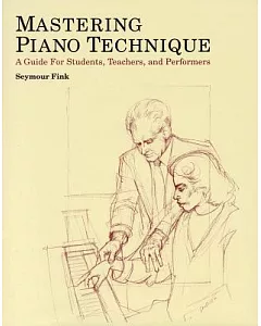 Mastering Piano Technique: A Guide for Students, Teachers, and Performers