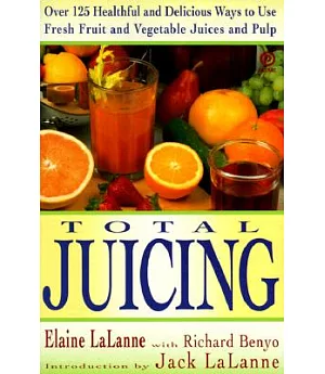 Total Juicing: Over 125 Healthful and Delicious Ways to Use Fresh Fruit and Vegetable Juices and Pulp