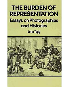 The Burden of Representation: Essays on Photographies and Histories