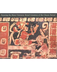 Painting the Maya Universe: Royal Ceramics of the Classic Period