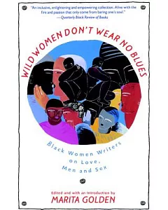 Wild Women Don’t Wear No Blues: Black Women Writers on Love, Men and Sex