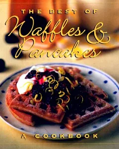 The Best of Waffles and Pancakes: A Cookbook