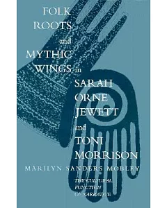Folk Roots and Mythic Wings in Sarah Orne Jewett and Toni Morrison: The Cultural Function of Narrative