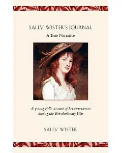 Sally wister’s Journal: A True Narrative : Being a Quaker Maiden’s Account of Her Experiences With Officers of the Continental